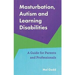 Masturbation, Autism and Learning Disabilities. A Guide for Parents and Professionals, Paperback - Melanie Gadd imagine
