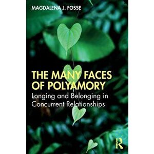 Many Faces of Polyamory. Longing and Belonging in Concurrent Relationships, Paperback - Magdalena J. Fosse imagine