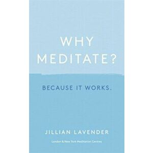 Why Meditate? Because it Works, Hardback - Jillian Lavender imagine