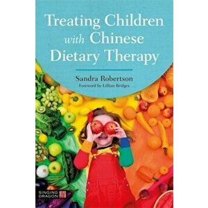 Treating Children with Chinese Dietary Therapy, Paperback - Sandra Robertson imagine