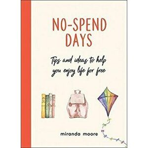 No-Spend Days. Tips and Ideas to Help You Enjoy Life for Free, Hardback - Miranda Moore imagine