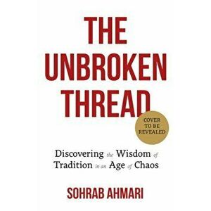 Unbroken Thread. Discovering the Wisdom of Tradition in an Age of Chaos, Hardback - Sohrab Ahmari imagine