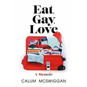 Eat, Gay, Love. Longlisted for the Polari First Book Prize, Paperback - Calum Mcswiggan imagine