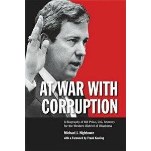 At War with Corruption: A Biography of Bill Price, U.S. Attorney for the Western District of Oklahoma, Hardcover - Michael J. Hightower imagine
