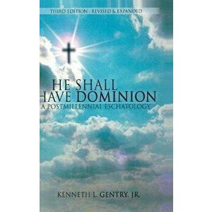 He Shall Have Dominon: A Postmillennial Eschatology, Hardcover - Kenneth L. Gentry imagine