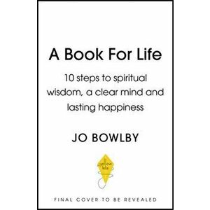 A Book For Life. 10 steps to spiritual wisdom, a clear mind and lasting happiness, Hardback - Jo Bowlby imagine