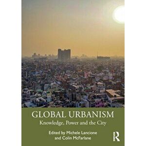 Global Urbanism. Knowledge, Power and the City, Paperback - *** imagine