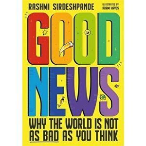 Good News. Why the World is Not as Bad as You Think, Paperback - Rashmi Sirdeshpande imagine