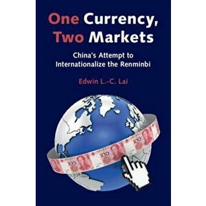 One Currency, Two Markets. China's Attempt to Internationalize the Renminbi, Hardback - Edwin L.-C. Lai imagine