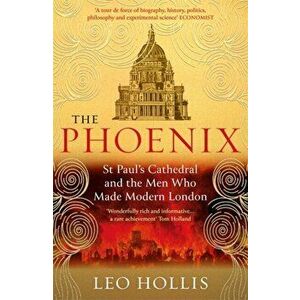 Phoenix. St. Paul's Cathedral And The Men Who Made Modern London, Paperback - Leo Hollis imagine