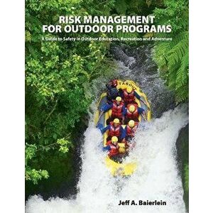 Risk Management for Outdoor Programs: A Guide to Safety in Outdoor Education, Recreation and Adventure, Paperback - Jeff A. Baierlein imagine
