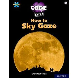 Project X CODE Extra: White Book Band, Oxford Level 10: Sky Bubble: How to Sky Gaze, Paperback - Charlotte Guillain imagine