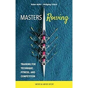 Masters Rowing. Training for Technique, Fitness, and Competition, Paperback - Dr. Wolfgang Fritsch imagine