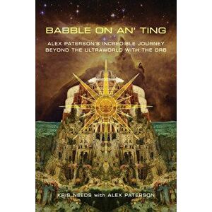 Babble On An' Ting. Alex Paterson's Incredible Journey Beyond the Ultraworld with The Orb, Paperback - Alex Paterson imagine
