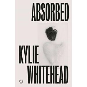 Absorbed, Paperback - Kylie Whitehead imagine