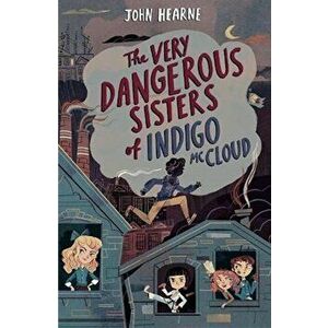 Very Dangerous Sisters of Indigo McCloud, Paperback - John Hearne imagine