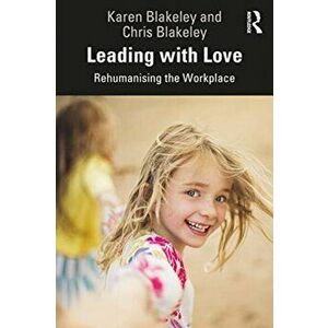 Leading with Love. Rehumanising the Workplace, Paperback - Chris Blakeley imagine