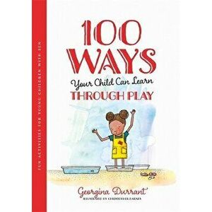 100 Ways Your Child Can Learn Through Play. Fun Activities for Young Children with Sen, Paperback - Georgina Durrant imagine