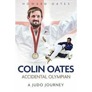 Accidental Olympian. Colin Oates, a Judo Journey, Hardback - Howard Oates imagine