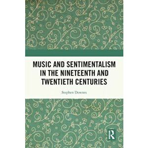 Music and Sentimentalism in the Nineteenth and Twentieth Centuries, Paperback - Stephen Downes imagine