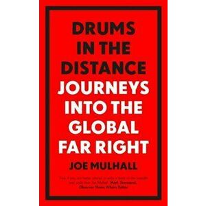 Drums In The Distance. Journeys Into the Global Far Right, Paperback - Joe Mulhall imagine