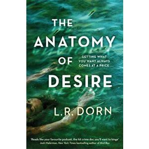 Anatomy of Desire. 'Reads like your favorite podcast, the hit crime doc you'll want to binge' Josh Malerman, Hardback - L.R. Dorn imagine