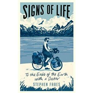 Signs of Life. To the Ends of the Earth with a Doctor, Paperback - Stephen Fabes imagine
