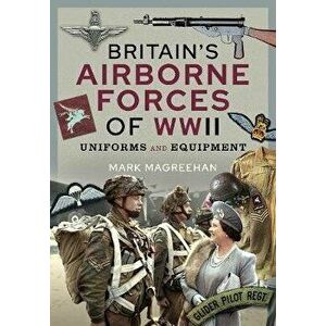 Britain's Airborne Forces of WWII: Uniforms and Equipment, Hardcover - Mark Magreehan imagine