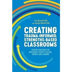 Creating Trauma-Informed, Strengths-Based Classrooms, Paperback - Jacolyn Norrish imagine