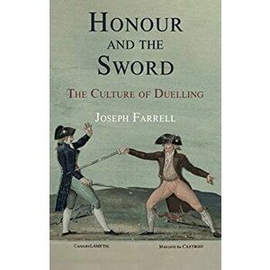 Honour and the Sword. The Culture of Duelling, Hardback - Joseph Farrell imagine