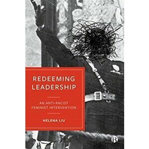 Redeeming Leadership. An Anti-Racist Feminist Intervention, Paperback - Helena Liu imagine