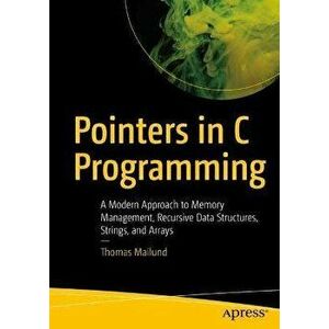 Pointers in C Programming: A Modern Approach to Memory Management, Recursive Data Structures, Strings, and Arrays - Thomas Mailund imagine