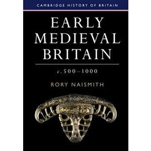 Early Medieval Britain, c. 500-1000, Hardback - Rory Naismith imagine