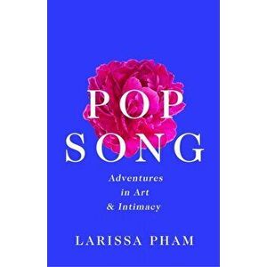 Pop Song. Adventures in Art and Intimacy, Hardback - Larissa Pham imagine