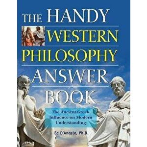 The Handy Western Philosophy Answer Book: The Ancient Greek Influence on Modern Understanding, Hardcover - Ed D'Angelo imagine