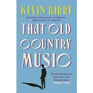 That Old Country Music, Paperback - Kevin Barry imagine
