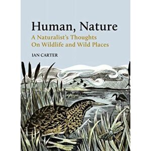 Human, Nature. A Naturalist's Thoughts on Wildlife and Wild Places, Hardback - Ian Carter imagine