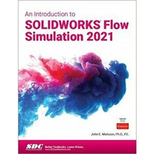 Introduction to SOLIDWORKS Flow Simulation 2021, Paperback - John Matsson imagine