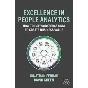 Excellence in People Analytics: How to Use Workforce Data to Create Business Value, Paperback - Jonathan Ferrar imagine