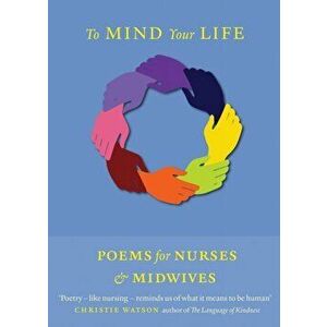 To Mind Your Life. Poems for Nurses and Midwives, Paperback - *** imagine