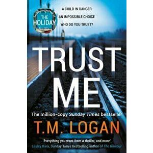 Trust Me. The biggest thriller of the summer from the million copy selling author of THE HOLIDAY and THE CATCH, Paperback - T.M. Logan imagine
