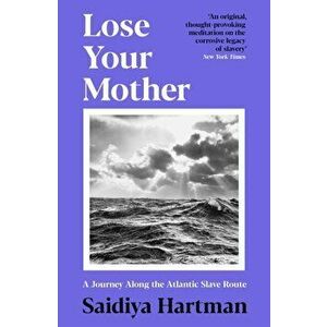 Lose Your Mother. A Journey Along the Atlantic Slave Route, Paperback - Saidiya Hartman imagine