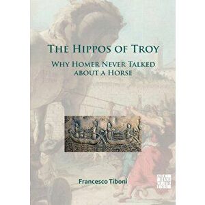 Hippos of Troy. Why Homer Never Talked about a Horse, Paperback - Francesco Tiboni imagine