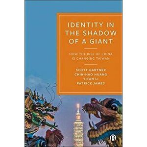 Identity in the Shadow of a Giant. How the Rise of China is Changing Taiwan, Hardback - Patrick James imagine
