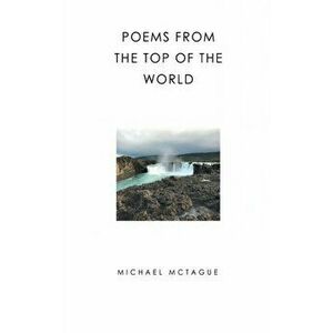 Poems From the Top of the World, Paperback - Michael Mctague imagine