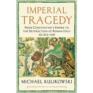 Imperial Tragedy. From Constantine's Empire to the Destruction of Roman Italy AD 363-568, Paperback - Professor Michael Kulikowski imagine