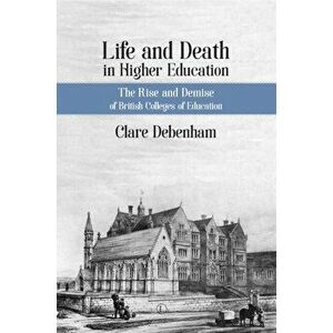 Life and Death in Higher Education PB. A Political and Sociological Analysis of British Colleges of Education, Paperback - Clare Debenham imagine