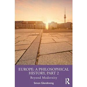 Europe: A Philosophical History, Part 2. Beyond Modernity, Paperback - Dr. Simon Glendinning imagine