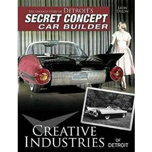 Creative Industries of Detroit: The Untold Story of Detroit's Secret Concept Car Builder, Paperback - Leon Dixon imagine