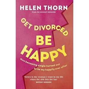 Get Divorced, Be Happy. How becoming single turned out to be my happily ever after, Hardback - Helen Thorn imagine